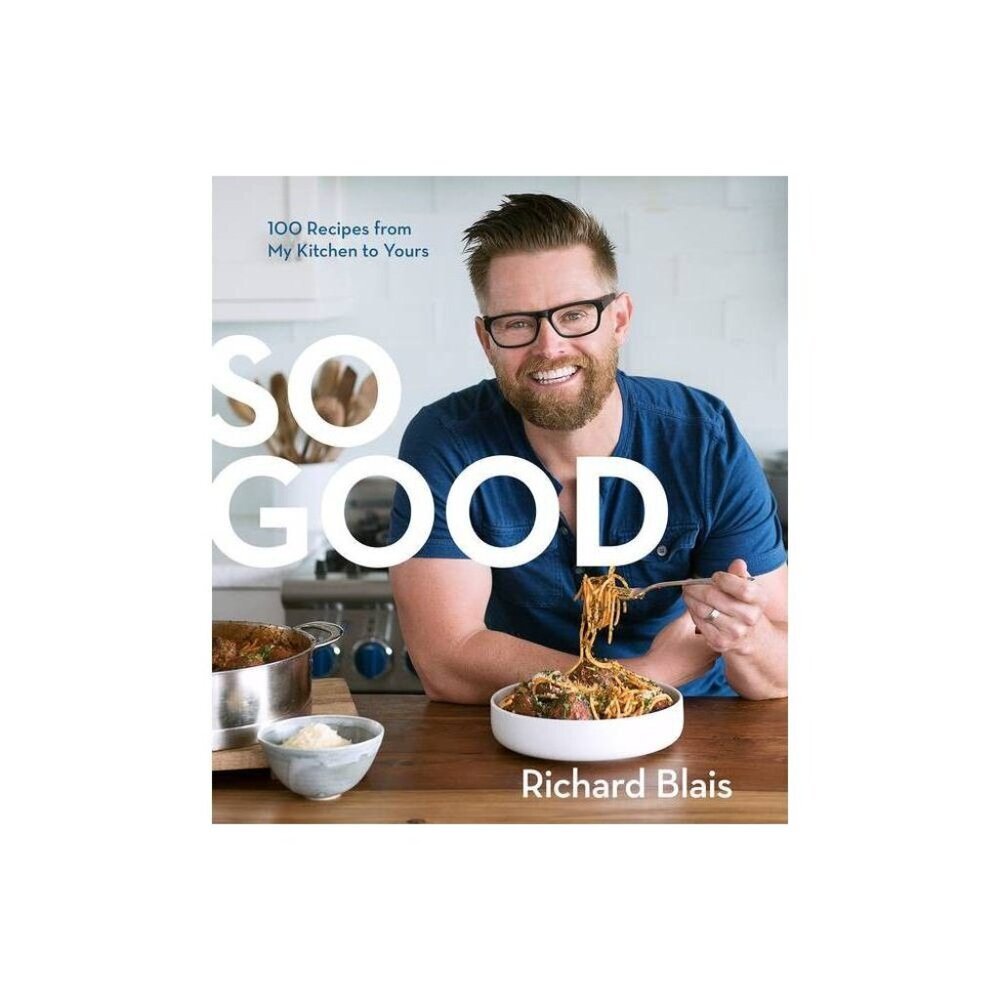 So Good: 100 Recipes from My Kitchen to Yours Richard Blais